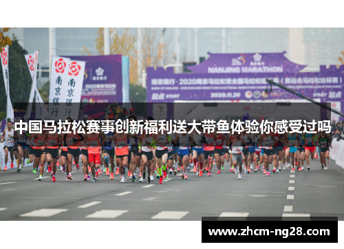 中国马拉松赛事创新福利送大带鱼体验你感受过吗