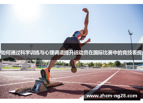 如何通过科学训练与心理调适提升运动员在国际比赛中的竞技表现
