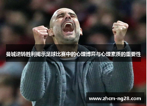 曼城逆转胜利揭示足球比赛中的心理博弈与心理素质的重要性