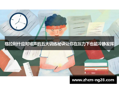 格拉利什应对嘘声的五大训练秘诀让你在压力下也能冷静发挥
