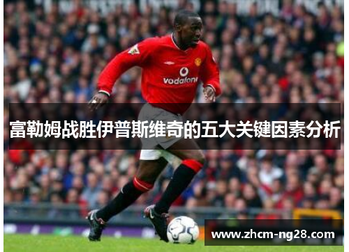 富勒姆战胜伊普斯维奇的五大关键因素分析