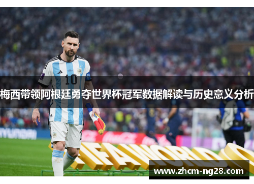 梅西带领阿根廷勇夺世界杯冠军数据解读与历史意义分析