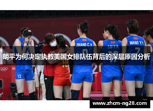 朗平为何决定执教美国女排队伍背后的深层原因分析