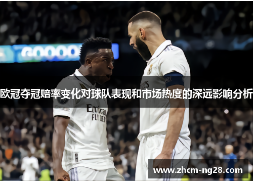 欧冠夺冠赔率变化对球队表现和市场热度的深远影响分析