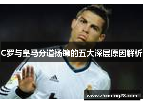 C罗与皇马分道扬镳的五大深层原因解析