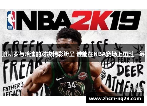班凯罗与哈迪的对决精彩纷呈 谁能在NBA赛场上更胜一筹