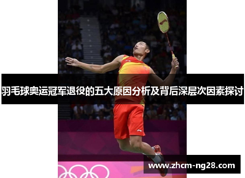 羽毛球奥运冠军退役的五大原因分析及背后深层次因素探讨