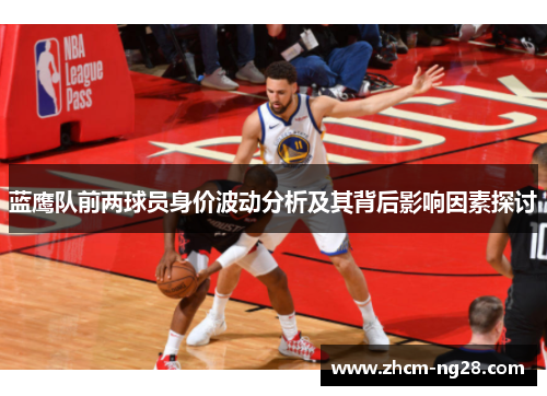 蓝鹰队前两球员身价波动分析及其背后影响因素探讨