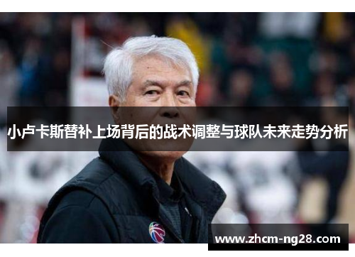 小卢卡斯替补上场背后的战术调整与球队未来走势分析