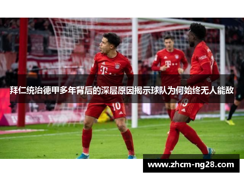 拜仁统治德甲多年背后的深层原因揭示球队为何始终无人能敌