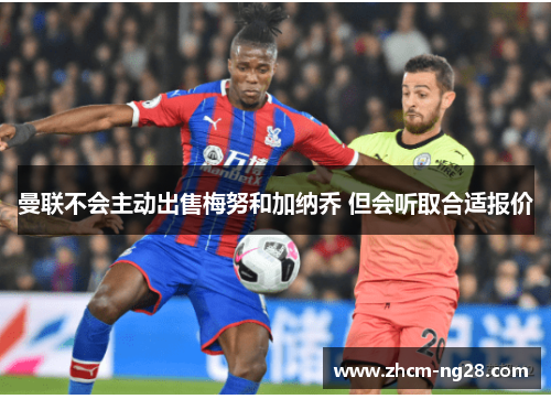 曼联不会主动出售梅努和加纳乔 但会听取合适报价 曼联不会主动出售梅努和加纳乔 但会听取合适报价