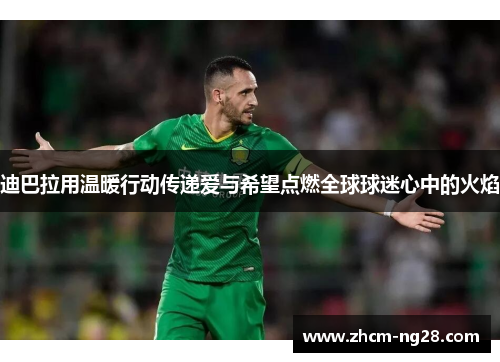 迪巴拉用温暖行动传递爱与希望点燃全球球迷心中的火焰 迪巴拉用温暖行动传递爱与希望点燃全球球迷心中的火焰
