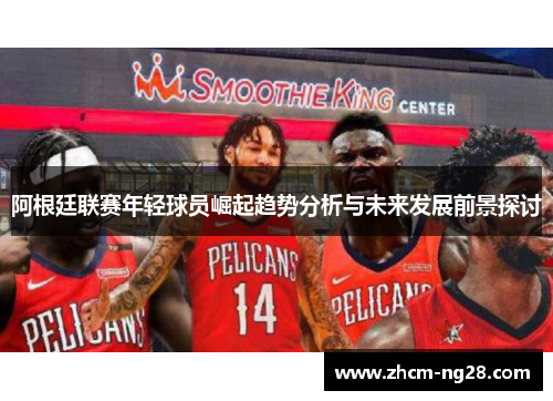 阿根廷联赛年轻球员崛起趋势分析与未来发展前景探讨 阿根廷联赛年轻球员崛起趋势分析与未来发展前景探讨